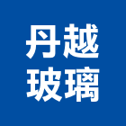 丹越玻璃有限公司,台北玻璃行,玻璃行